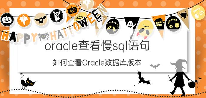 oracle查看慢sql语句 如何查看Oracle数据库版本？